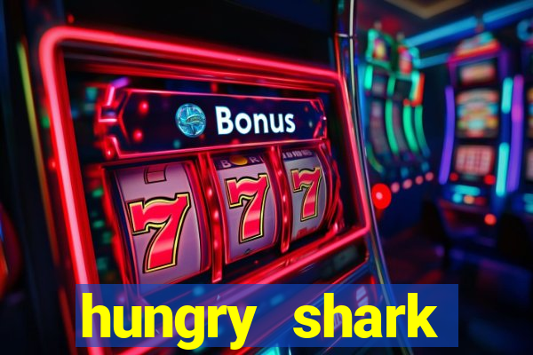 hungry shark evolution dinheiro infinito 2024